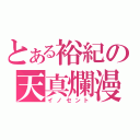 とある裕紀の天真爛漫（イノセント）