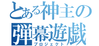 とある神主の弾幕遊戯（プロジェクト）