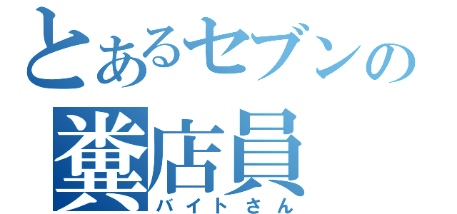 とあるセブンの糞店員（バイトさん）