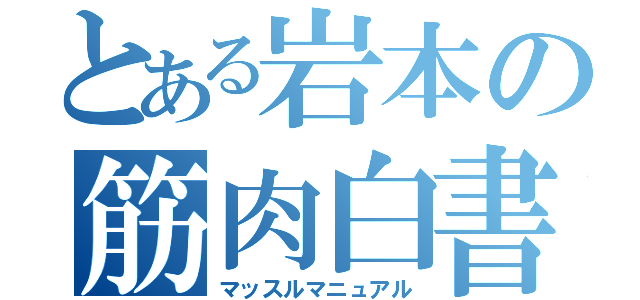 とある岩本の筋肉白書（マッスルマニュアル）