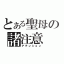 とある聖母の諸注意（アテンション）