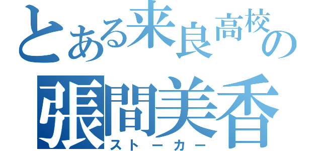 とある来良高校の張間美香（ストーカー）