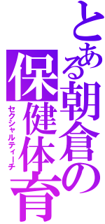 とある朝倉の保健体育（セクシャルティーチ）