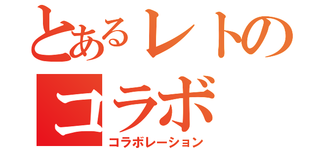 とあるレトのコラボ（コラボレーション）