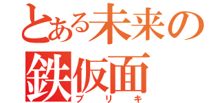 とある未来の鉄仮面（ブリキ）