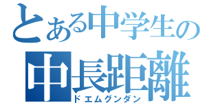 とある中学生の中長距離（ドエムグンダン）