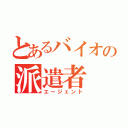 とあるバイオの派遣者（エージェント）