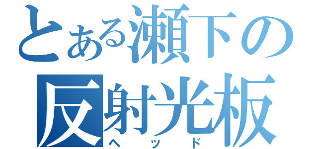 とある瀬下の反射光板（ヘッド）