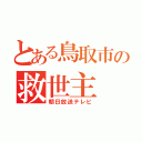 とある鳥取市の救世主（朝日放送テレビ）