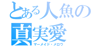 とある人魚の真実愛（マーメイド・メロウ）