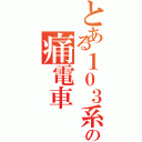 とある１０３系の痛電車（）