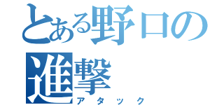 とある野口の進撃（アタック）