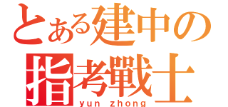 とある建中の指考戰士（ｙｕｎ ｚｈｏｎｇ）