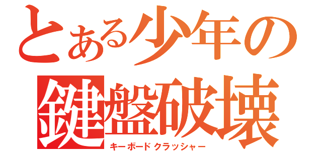 とある少年の鍵盤破壊（キーボードクラッシャー）