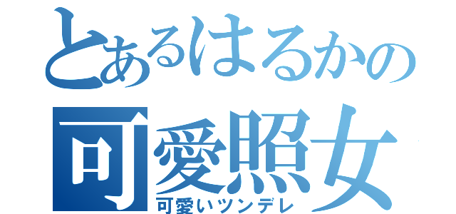 とあるはるかの可愛照女（可愛いツンデレ）