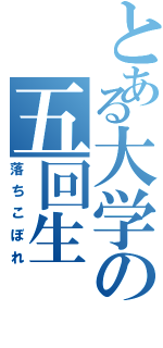 とある大学の五回生（落ちこぼれ）