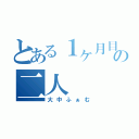 とある１ヶ月目の二人（大中ふぁむ）