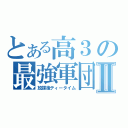 とある高３の最強軍団Ⅱ（放課後ティータイム）