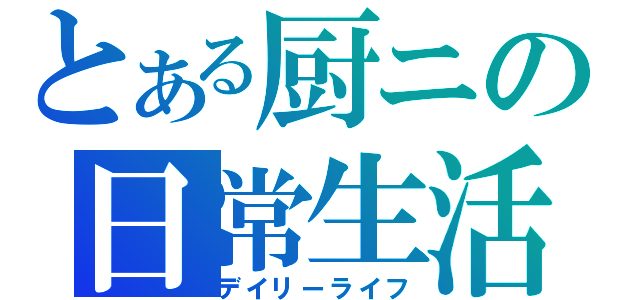 とある厨ニの日常生活（デイリーライフ）