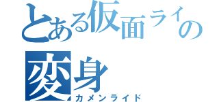 とある仮面ライダーの変身（カメンライド）