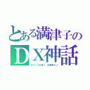 とある満津子のＤＸ神話（がウ○コを食う　玉蜀黍入り）