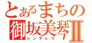 とあるまちの御坂美琴Ⅱ（シンデレラ）