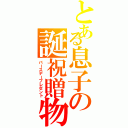 とある息子の誕祝贈物（バースデープレゼント）