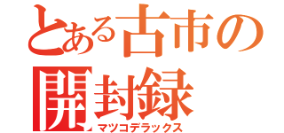 とある古市の開封録（マツコデラックス）