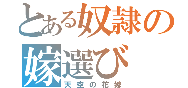 とある奴隷の嫁選び（天空の花嫁）