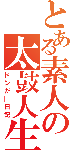 とある素人の太鼓人生（ドンだ―日記）