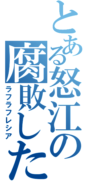 とある怒江の腐敗した腐花（ラフラフレシア）