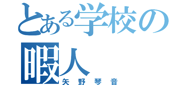 とある学校の暇人（矢野琴音）