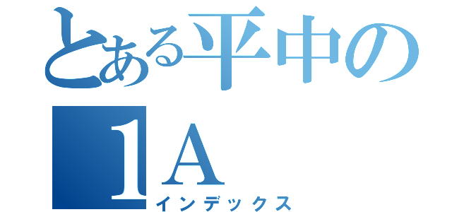 とある平中の１Ａ（インデックス）