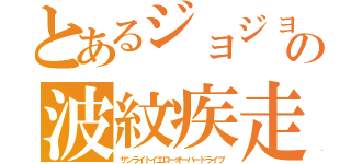 とあるジョジョの波紋疾走（サンライトイエローオーバードライブ）