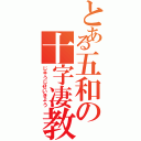 とある五和の十字凄教（じゅうじせいきょう）