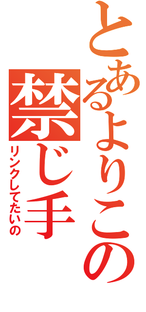 とあるよりこの禁じ手（リンクしてたいの）