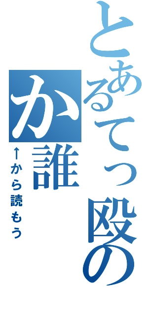 とあるてっ殴のか誰（←から読もう）