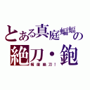 とある真庭蝙蝠の絶刀・鉋（報復絶刀！）