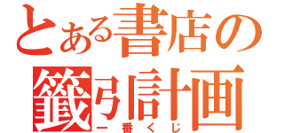 とある書店の籤引計画（一番くじ）