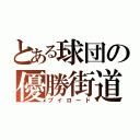 とある球団の優勝街道（ブイロード）