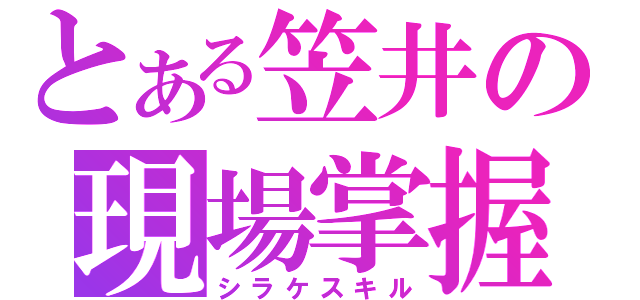 とある笠井の現場掌握（シラケスキル）