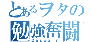 とあるヲタの勉強奮闘（Ｄｅｓｐａｉｒ）