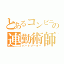 とあるコンビニの連勤術師（パートリーダー）