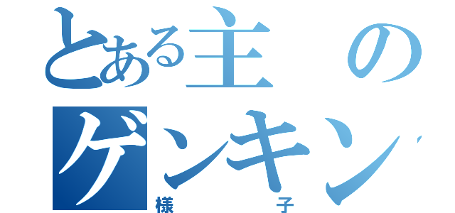 とある主のゲンキンな（様子）