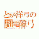 とある洋弓の超電磁弓（レールボウ）