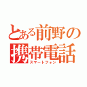 とある前野の携帯電話（スマートフォン）