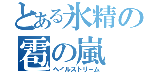 とある氷精の雹の嵐（ヘイルストリーム）