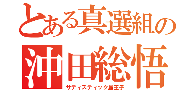 とある真選組の沖田総悟（サディスティック星王子）