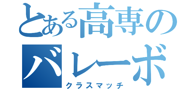 とある高専のバレーボール（クラスマッチ）