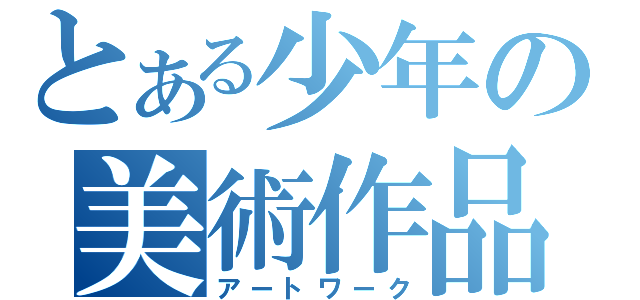 とある少年の美術作品（アートワーク）